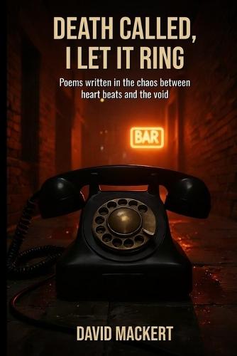Death Called, I Let it Ring: Poems Written in the Chaos Between Heart Beats and the Void