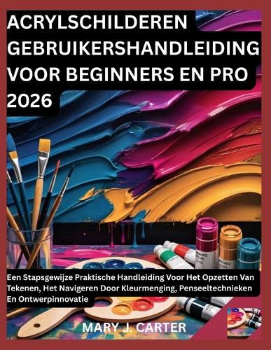 Acrylschilderen Gebruikershandleiding Voor Beginners En Pro 2026: Een Stapsgewijze Praktische Handleiding Voor Het Opzetten Van Tekenen, Het Navigeren Door Kleurmenging, Penseeltechnieken En Ontwerpinnovatie