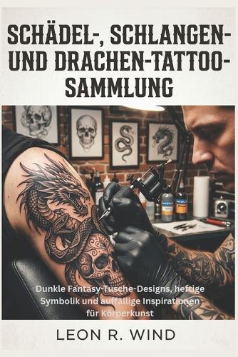 Schädel-, Schlangen- und Drachen-Tattoo-Sammlung: Dunkle Fantasy-Tusche-Designs, heftige Symbolik und auffällige Inspirationen für Körperkunst