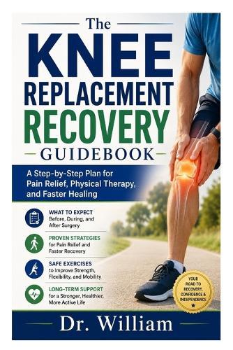 title: The Knee Replacement Recovery Guidebook: A Step-by-Step Plan for Pain Relief, Physical Therapy, and Faster Healing