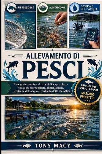 Allevamento Di Pesci: Una guida completa ai sistemi di acquacoltura che copre riproduzione, alimentazione, gestione dell'acqua e controllo delle malattie.