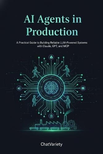 AI Agents in Production: A Practical Guide to Building Reliable LLM-Powered Systems with Claude, GPT, and MCP