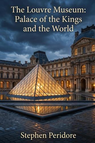 The Louvre Museum: Palace of the Kings and the World