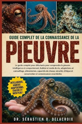 Guide Complet de la Connaissance de la Pieuvre: Le guide complet pour débutants pour comprendre la pieuvre: intelligence et comportement.....conservation et connaissances essentielles