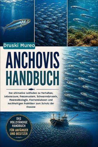 Anchovis-Handbuch: Der ultimative Leitfaden zu Verhalten, Lebensraum, Fressmustern, Schwarmdynamik, Meeresökologie, Fischereiwissen und nachhaltigen Praktiken zum Schutz der Ozeane