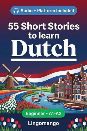 55 bilingual short stories to learn Dutch for beginners: Improve your vocabulary, reading, and written comprehension with exercises for A1-A2 learners