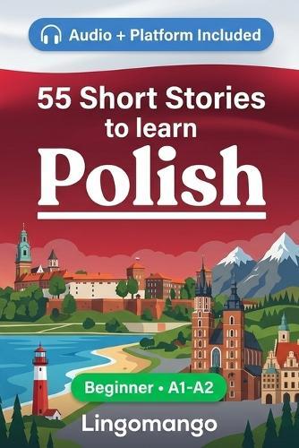 55 bilingual short stories to learn Polish for beginners: Improve your vocabulary, reading, and written comprehension with exercises for A1-A2 learners