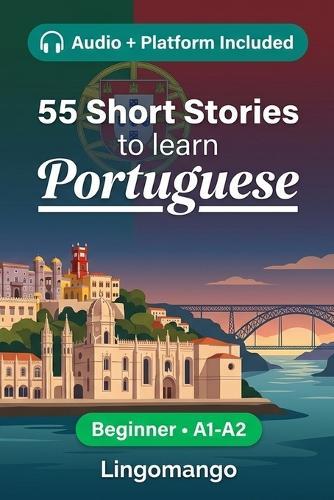 55 bilingual short stories to learn Portuguese for beginners: Improve your vocabulary, reading, and written comprehension with exercises for A1-A2 learners