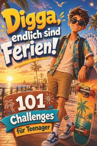 Digga, endlich sind Ferien! - 101 Ferien-Challenges für Teenager