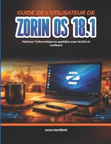 Guide de l'utilisateur de Zorin OS 18.1: Maîtriser l'informatique au quotidien avec facilité et confiance
