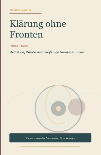 Klärung ohne Fronten: Pocket-Book über Mediation, Würde und tragfähige Vereinbarungen