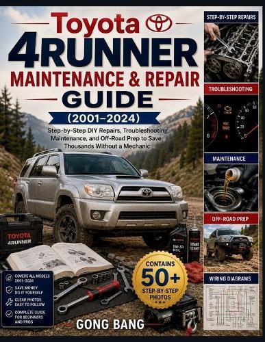 Toyota 4Runner Maintenance & Repair Guide (2001-2024): Step-by-Step DIY Repairs, Troubleshooting, Maintenance, and Off-Road Prep to Save Thousands Without a Mechanic