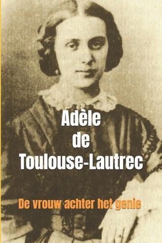 Adèle de Toulouse-Lautrec: De vrouw achter het genie