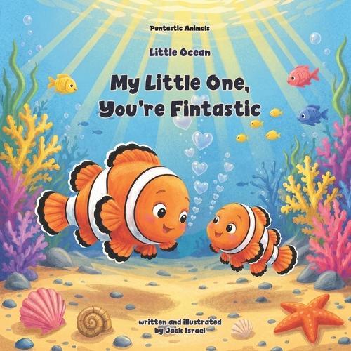 My Little One, You're Fintastic: A Funny and Sweet Ocean Animal Picture Book for Babies and Toddlers (Puntastic Animals: Little Ocean)