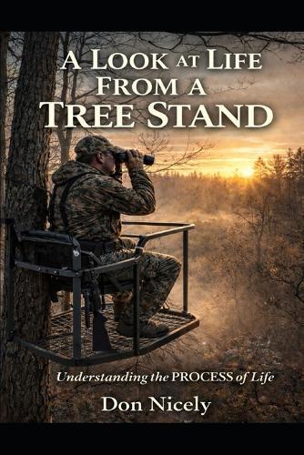 A Look at Life From A Tree Stand: Life's Adventurous Insights That Are Gained From The Tree Stand