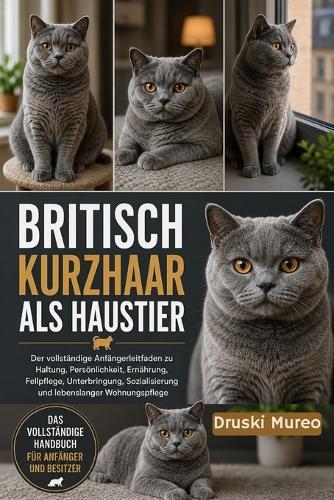 Britisch Kurzhaar ALS Haustier: Der vollständige Anfängerleitfaden zu Haltung, Persönlichkeit, Ernährung, Fellpflege, Unterbringung, Sozialisierung und lebenslanger Wohnungspflege