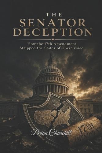 The Senator Deception: How the 17th Amendment Stripped the States of Their Voice