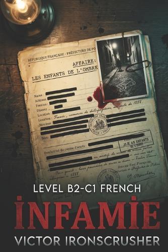 İnfamİe: French True Crime Stories for Advanced Learners (Level B2-C1): Unsolved Mysteries, Serial Killers & Dark History (A French Graded Reader)