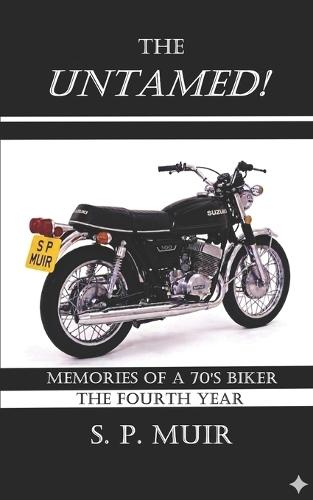 The Untamed!: Memories of a 70's Biker: The Fourth Year