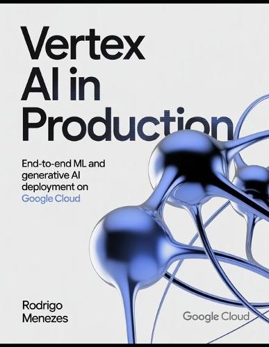 Vertex AI in Production: End-to-End ML and Generative AI Deployment on Google Cloud