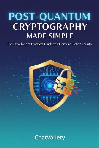 Post-Quantum Cryptography Made Simple: Migrate Your Apps, APIs, and Infrastructure to NIST PQC Standards Before Q-Day - 2026 Edition