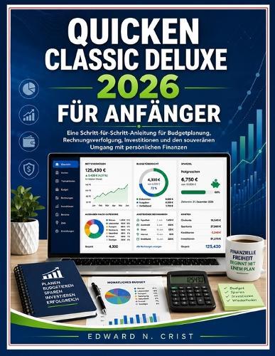 Quicken Classic Deluxe 2026 Für Anfänger: Eine Schritt-für-Schritt-Anleitung für Budgetplanung, Rechnungsverfolgung, Investitionen und den souveränen Umgang mit persönlichen Finanzen