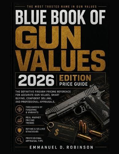 Blue Book Of Gun Values 2026 Edition Price Guide: The Definitive Firearm Pricing Reference for Accurate Gun Values, Smart Buying, Confident Selling, and Professional Appraisals