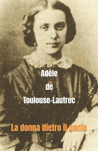 Adèle de Toulouse-Lautrec: La donna dietro il genio