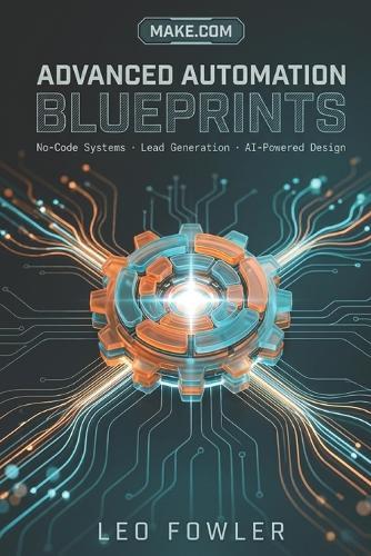 Make.com Advanced Automation Blueprints: High-Volume Workflows for Agencies. No-Code Systems - Lead Generation - AI-Powered Design
