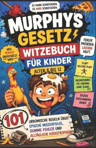 Murphys Gesetz - Witzebuch für Kinder ALTER 8 BIS 12: 101 urkomische Regeln über epische Misserfolge, Dumme Fehler und alltägliche Katastrophen