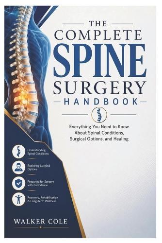 The Complete Spine Surgery Handbook: Everything You Need to Know About Spinal Conditions, Surgical Options, and Healing