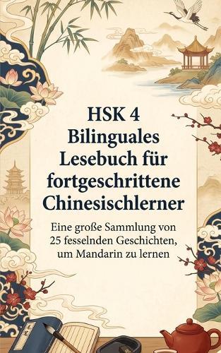 HSK 4 Bilinguales Lesebuch für fortgeschrittene Chinesischlerner: Eine große Sammlung von 25 fesselnden Geschichten, um Mandarin zu lernen
