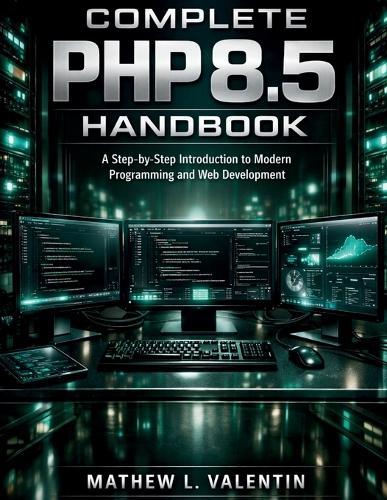 Complete PHP 8.5 Handbook: A Step-by-Step Introduction to Modern Programming and Web Development