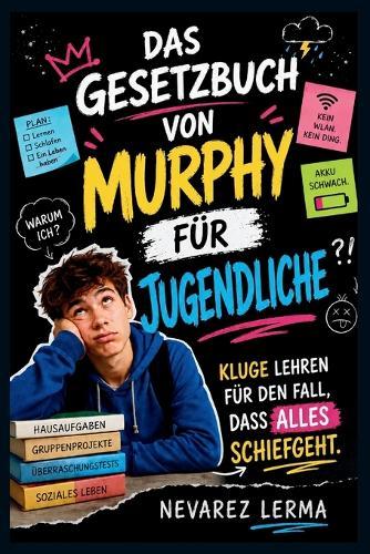 Das Gesetzbuch Von Murphy Für Jugendliche: Kluge Lehren für den Fall, dass alles schiefgeht