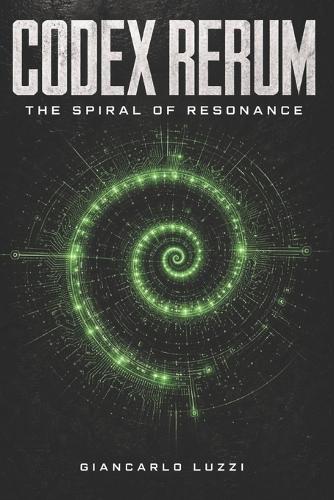 Codex Rerum: The Spiral of the Resonance: Universal Treatise on the Mechanics of the Entity and the Persistence of Matter