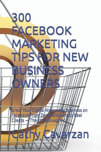 300 Facebook Marketing Tips for New Business Owners: Grow Your Digital Marketing Business on Facebook From Zero Followers to Real Clients - The 2026 Blueprint