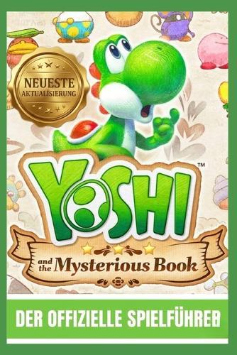 Yoshi and the Mysterious Book: DER OFFIZIELLE SPIELLEITFADEN Ein episches Fantasy-Abenteuer durch vergessene Reiche, lebende Legenden, verfluchte Seiten, verborgene Welten, uralte Geheimnisse und den gefährlichen Kampf zwischen Realität und Fiktion.