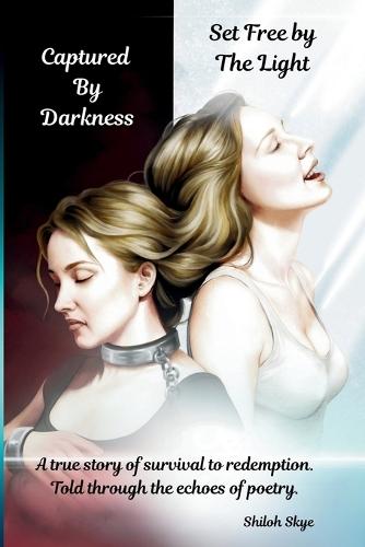 Captured By Darkness, Set Free by The Light: A true story of survival to redemption. Told through the echoes of poetry.