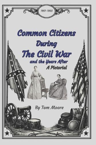 Common Citizens During the Civil War and the Years After: A Pictorial
