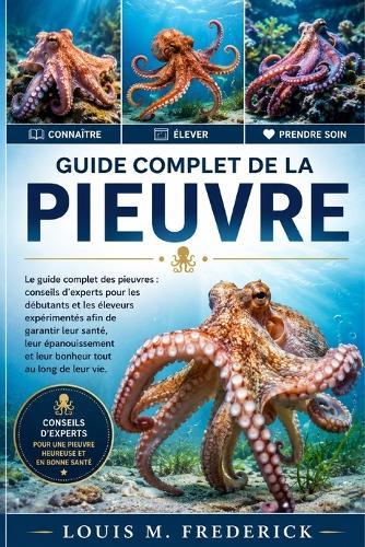 Guide Complet de la Pieuvre: Le guide complet des pieuvres: conseils d'experts pour les débutants et les éleveurs expérimentés afin de garantir leur santé, leur épanouissement et leur bonheur tout au long de leur vie.