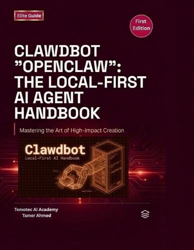 Clawdbot Openclaw The Local First AI Agent Handbook: Build, Host, and Secure Your Own Private AI Assistant
