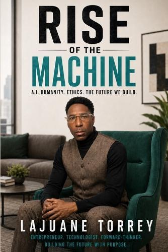 Rise of the Machine: AI. Humanity. Ethics. The Future We Build.