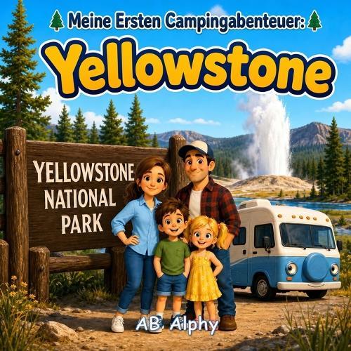 Meine Ersten Campingabenteuer: Yellowstone: Eine sanfte Geschichte über Natur, Camping und die Entdeckung des Yellowstone-Nationalparks