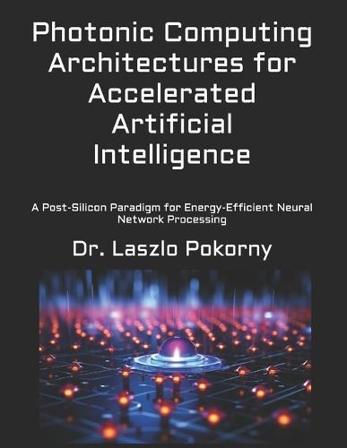 Photonic Computing Architectures for Accelerated Artificial Intelligence: A Post-Silicon Paradigm for Energy-Efficient Neural Network Processing