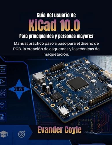 Guía del usuario de KiCad 10.0 Para principiantes y personas mayores
