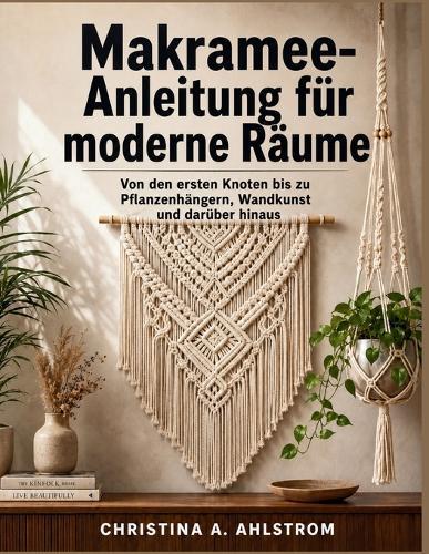 Makramee-Anleitung für moderne Räume: Von den ersten Knoten bis zu Pflanzenhängern, Wandkunst und darüber hinaus
