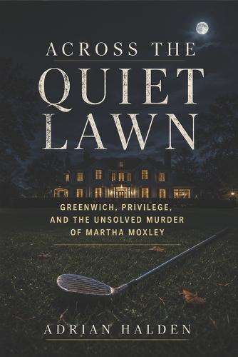 Across the Quiet Lawn: Greenwich, Privilege, and the Unsolved Murder of Martha Moxley