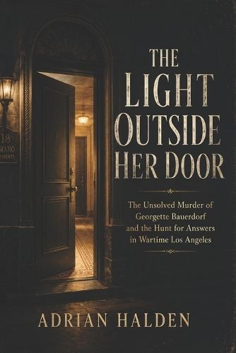 The Light Outside Her Door: The Unsolved Murder of Georgette Bauerdorf and the Hunt for Answers in Wartime Los Angeles