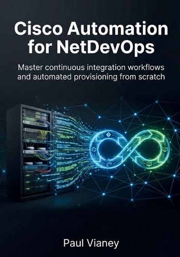 Cisco Automation for NetDevOps: Master continuous integration workflows and automated provisioning from scratch
