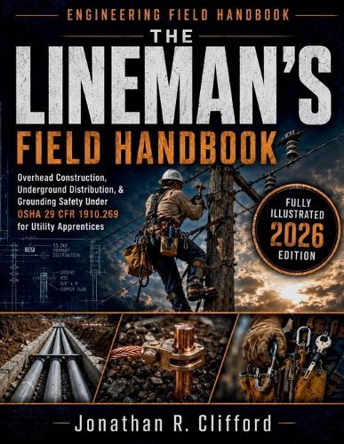The Lineman's Field Handbook: Overhead Construction, Underground Distribution, & Grounding Safety Under OSHA 29 CFR 1910.269 for Utility Apprentices